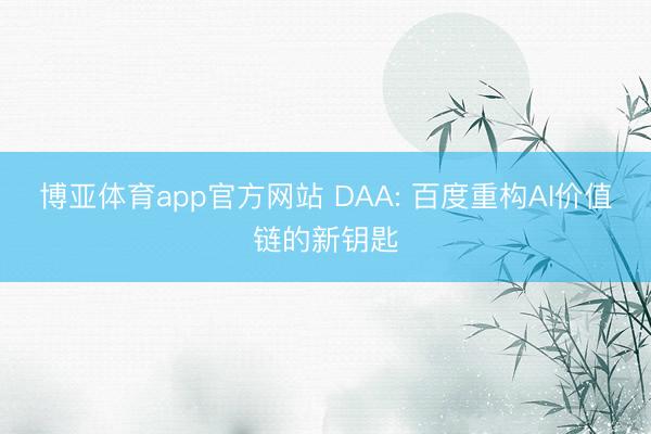 博亚体育app官方网站 DAA: 百度重构AI价值链的新钥匙