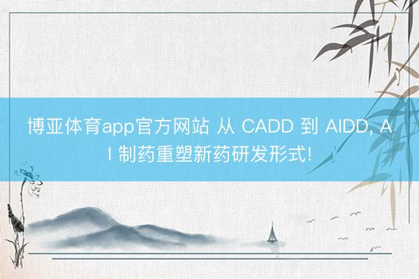 博亚体育app官方网站 从 CADD 到 AIDD， AI 制药重塑新药研发形式!